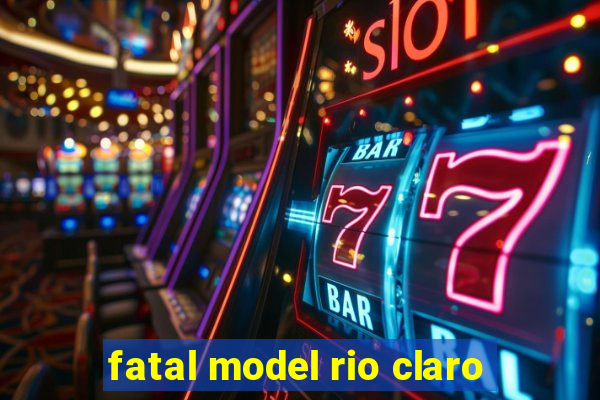 fatal model rio claro